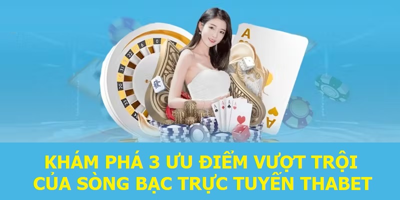 Khám phá 3 ưu điểm vượt trội của sòng bạc trực tuyến Thabet